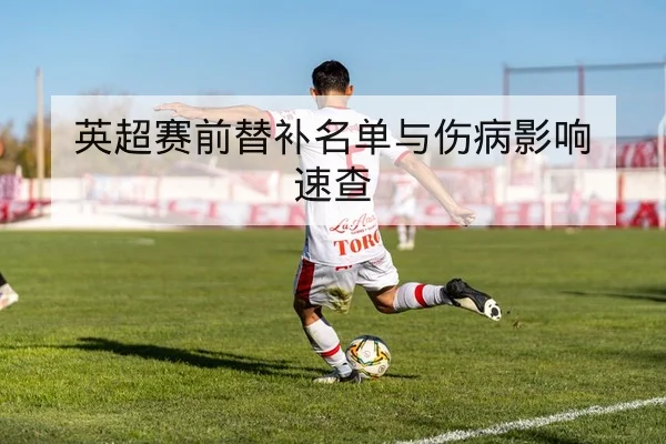 英超赛前替补名单与伤病影响速查